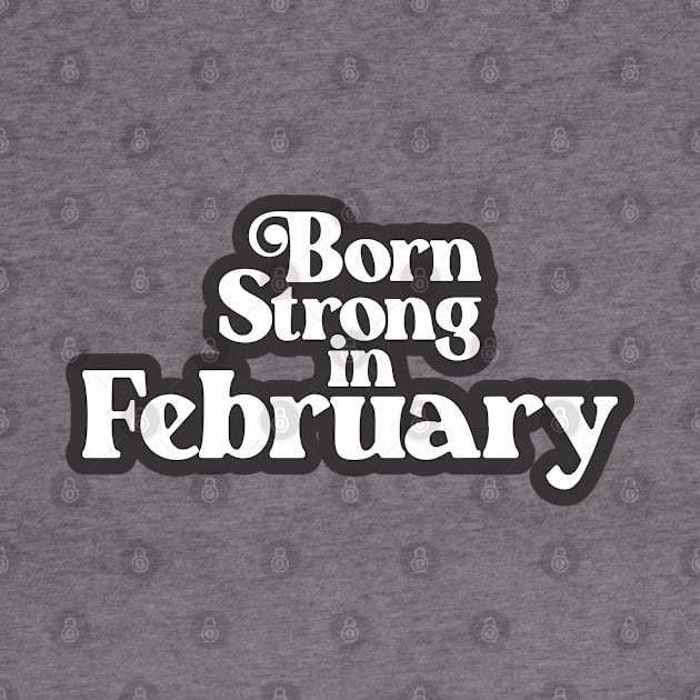 Born Strong in February - Birth Month (3) - Birthday Gift by Vector-Artist